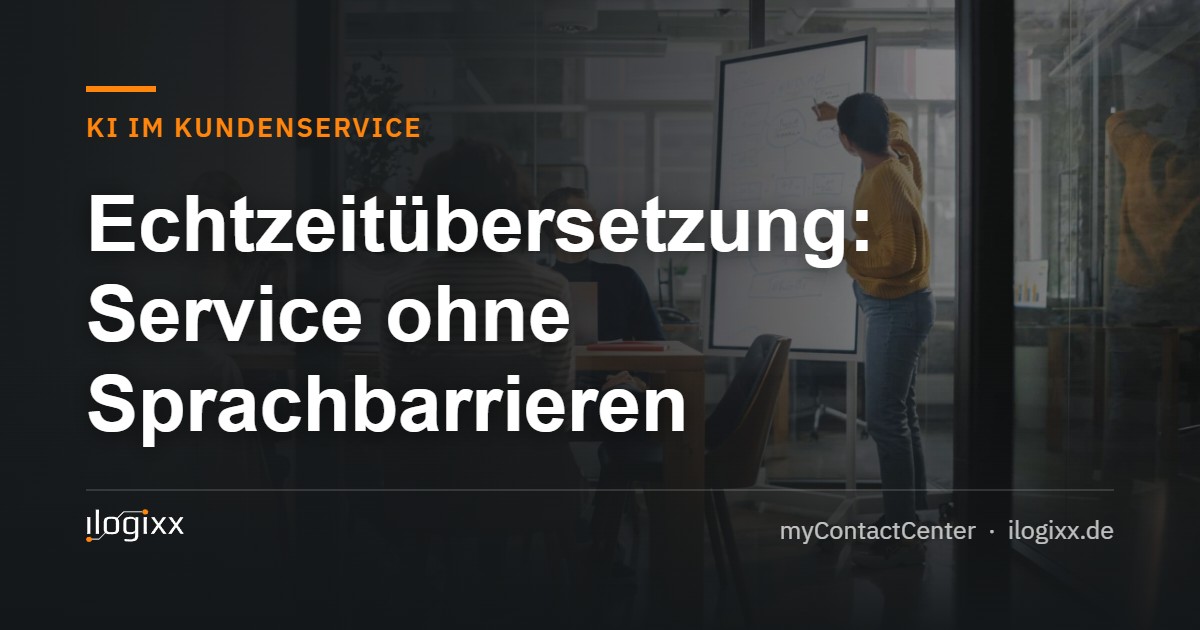 Echtzeitübersetzung: Service ohne Sprachbarrieren – ilogixx myContactCenter