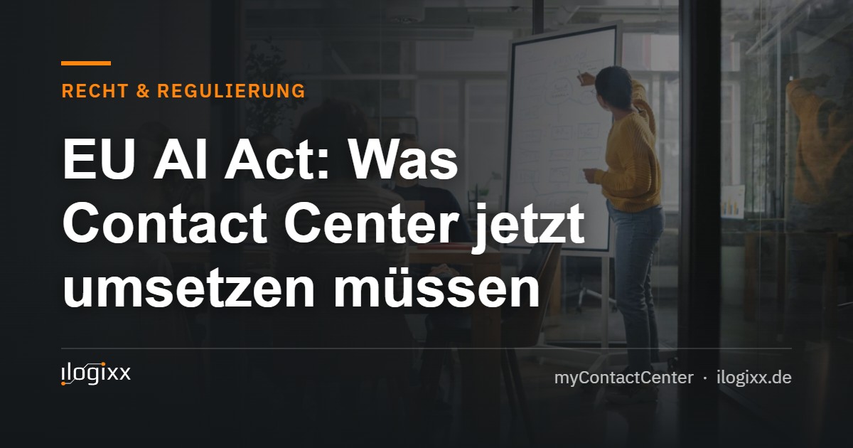 EU AI Act: Was Contact Center jetzt umsetzen müssen – ilogixx myContactCenter