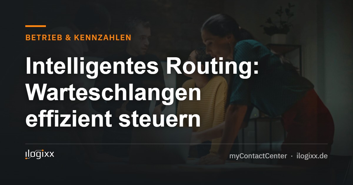 Intelligentes Routing: Warteschlangen effizient steuern – ilogixx myContactCenter