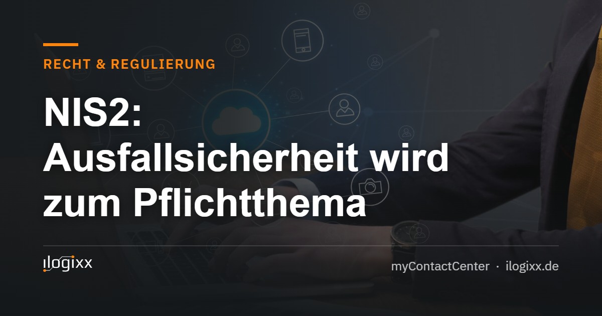 NIS2: Ausfallsicherheit wird zum Pflichtthema – ilogixx myContactCenter