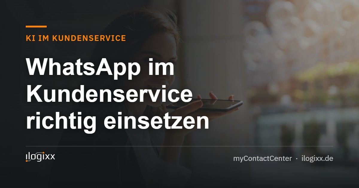 WhatsApp im Kundenservice richtig einsetzen – ilogixx myContactCenter