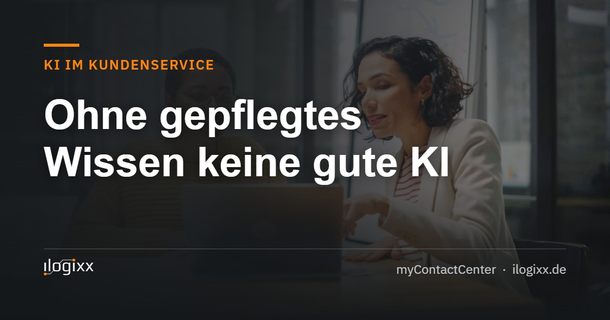 Ohne gepflegtes Wissen keine gute KI – ilogixx myContactCenter