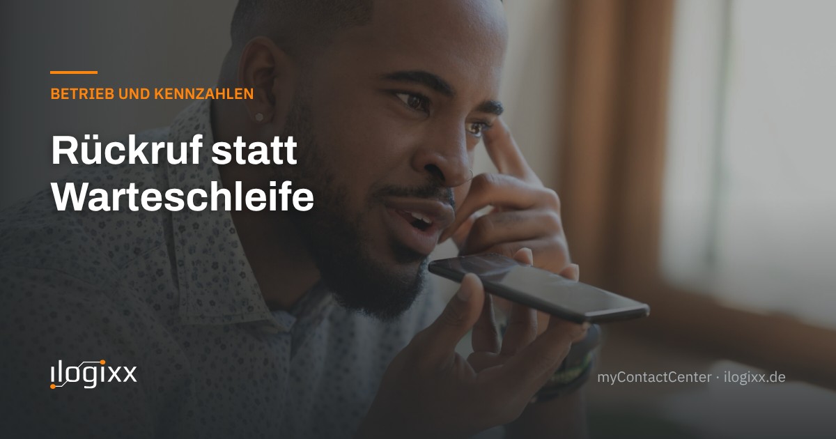 Titelkarte: Rückruf statt Warteschleife – Mann telefoniert mit dem Smartphone, Logo ilogixx